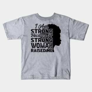 I am strong because a strong woman raised me, Black History Month Kids T-Shirt